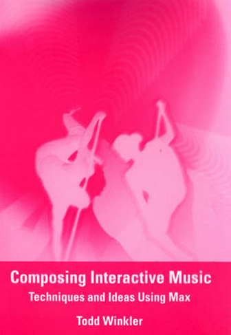 Composing Interactive Music: Techniques and Ideas Using Max (The MIT Press)