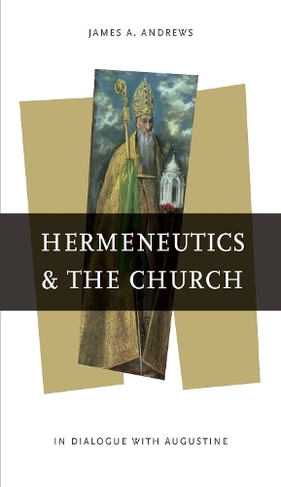 Hermeneutics and the Church: In Dialogue with Augustine (Reading the Scriptures)