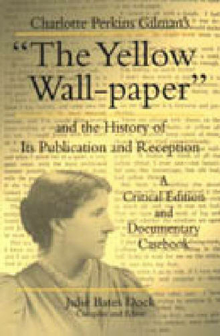 Charlotte Perkins Gilman's "The Yellow Wall-paper" and the History of Its Publication and Reception: A Critical Edition and Documentary Casebook (Penn State Series in the History of the Book)