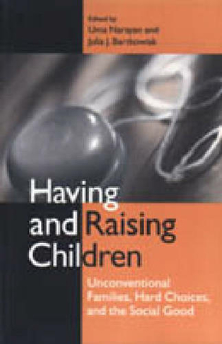 Having and Raising Children Unconventional Families, Hard Choices, and the Social Good