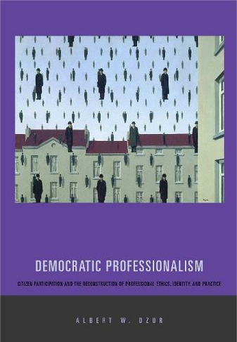 Democratic Professionalism: Citizen Participation and the Reconstruction of Professional Ethics, Identity, and Practice
