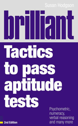 Brilliant Tactics to Pass Aptitude Tests: Psychometric, numeracy, verbal reasoning and many more (Brilliant Business 2nd edition)