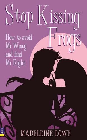 Stop Kissing Frogs: How to avoid Mr Wrong and find Mr Right