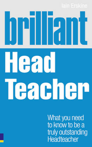 Brilliant Head Teacher: What you need to know to be a truly outstanding Head Teacher (BT Brilliant Teacher)
