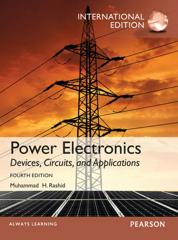 Power Electronics: Devices, Circuits, and Applications: International Edition (4th edition)