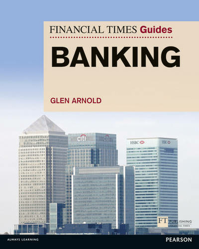 Financial Times Guide to Banking, The: (The FT Guides)