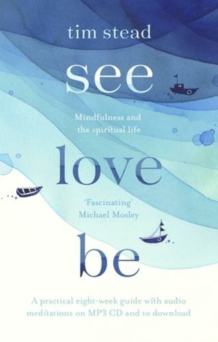See, Love, Be: Mindfulness and the Spiritual Life: A Practical Eight-Week Guide with Audio Meditations