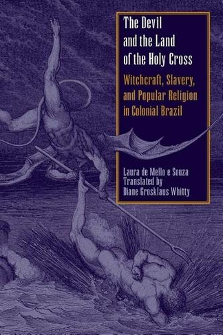 The Devil and the Land of the Holy Cross: Witchcraft, Slavery, and Popular Religion in Colonial Brazil (LLILAS Translations from Latin America Series)