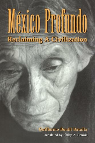 Mexico Profundo: Reclaiming a Civilization (LLILAS Translations from Latin America Series)