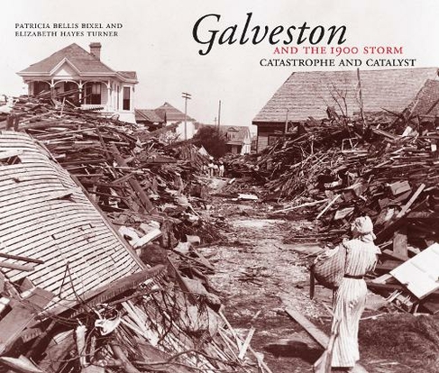 Galveston and the 1900 Storm: Catastrophe and Catalyst