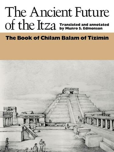 The Ancient Future of the Itza: The book of Chilam Balam of Tizimin (Texas Pan American Series)