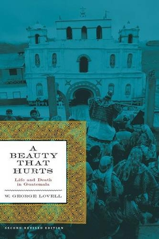 A Beauty That Hurts: Life and Death in Guatemala, Second Revised Edition (The Linda Schele Series in Maya and Pre-Columbian Studies)