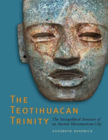The Teotihuacan Trinity: The Sociopolitical Structure of an Ancient Mesoamerican City