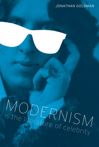 Modernism Is the Literature of Celebrity: (Literary Modernism)