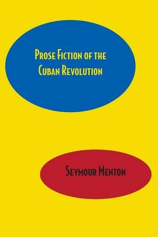 Prose Fiction of the Cuban Revolution: (LLILAS Latin American Monograph Series)