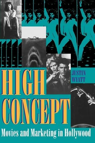 High Concept: Movies and Marketing in Hollywood (Texas Film and Media Studies Series)
