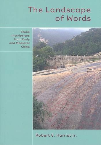 The Landscape of Words: Stone Inscriptions from Early and Medieval China