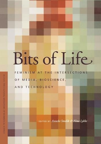 Bits of Life: Feminism at the Intersections of Media, Bioscience, and Technology (In Vivo: The Cultural Mediations of Biomedical Science)