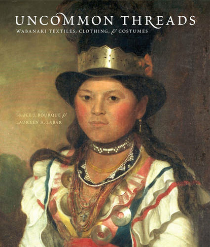 Uncommon Threads: Wabanaki Textiles, Clothing, and Costume