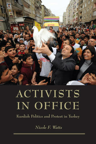 Activists in Office: Kurdish Politics and Protest in Turkey