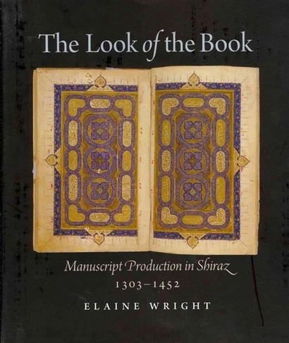 The Look of the Book: Manuscript Production in Shiraz, 1303-1452