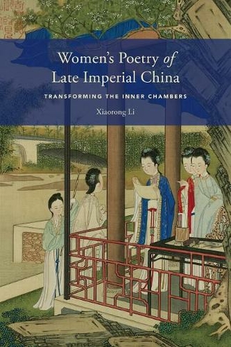 Women's Poetry of Late Imperial China: Transforming the Inner Chambers