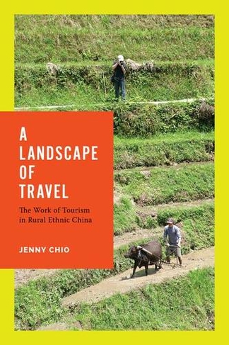 A Landscape of Travel: The Work of Tourism in Rural Ethnic China (Studies on Ethnic Groups in China)