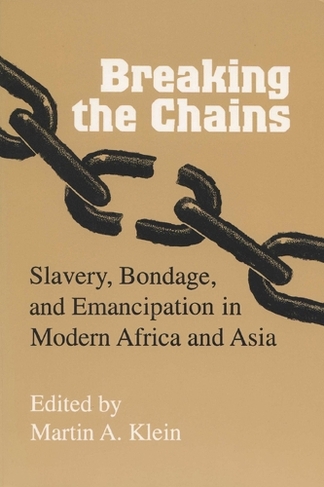 Breaking the Chains: Slavery, Bondage and Emancipation in Africa and Asia