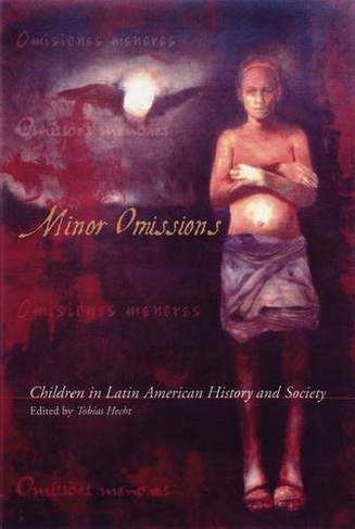 Minor Omissions: Children in Latin American History and Society