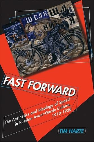 Fast Forward: The Aesthetics and Ideology of Speed in Russian Avant-garde Culture, 1910-1930