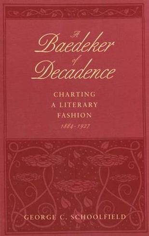 A Baedeker of Decadence: Charting a Literary Fashion, 1884-1927