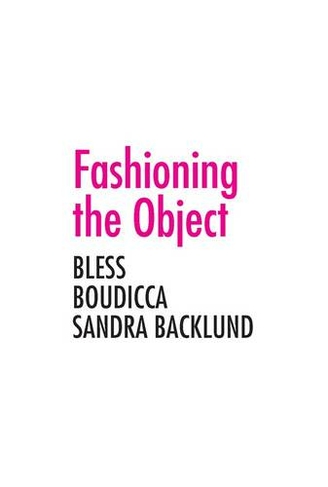 Fashioning the Object: Bless, Boudicca, and Sandra Backlund (A+D Series)