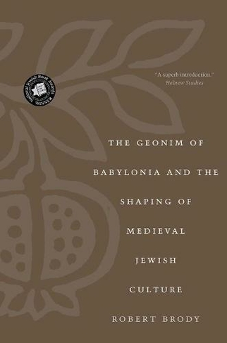 The Geonim of Babylonia and the Shaping of Medieval Jewish Culture