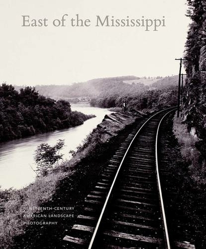 East of the Mississippi: Nineteenth-Century American Landscape Photography