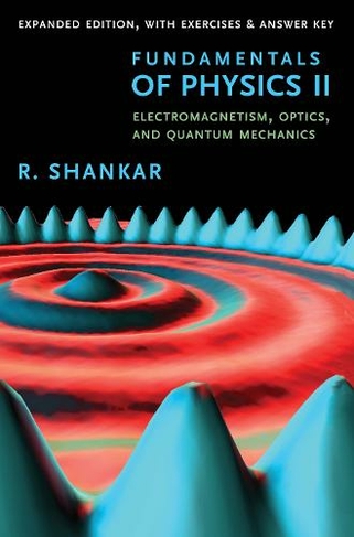 Fundamentals of Physics II: Electromagnetism, Optics, and Quantum Mechanics (The Open Yale Courses Expanded Edition)