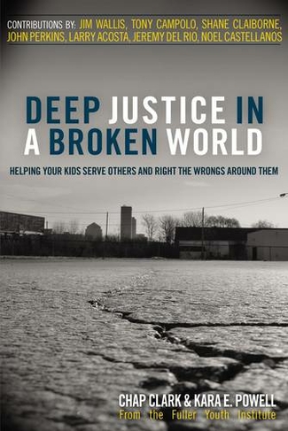 Deep Justice in a Broken World: Helping Your Kids Serve Others and Right the Wrongs around Them