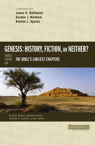 Genesis: History, Fiction, or Neither?: Three Views on the Bible's Earliest Chapters (Counterpoints: Bible and Theology)