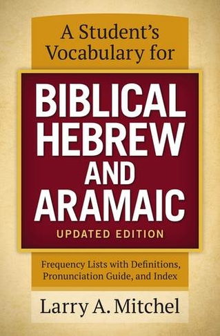 A Student's Vocabulary for Biblical Hebrew and Aramaic, Updated Edition: Frequency Lists with Definitions, Pronunciation Guide, and Index (Revised edition)