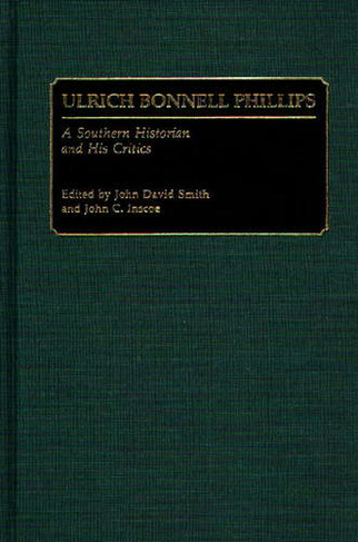 Ulrich Bonnell Phillips: A Southern Historian and His Critics