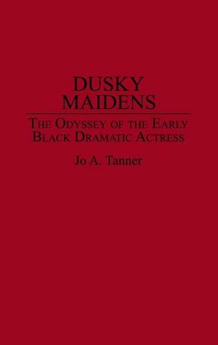 Dusky Maidens: The Odyssey of the Early Black Dramatic Actress (Contributions in Afro-American and African Studies: Contemporary Black Poets)