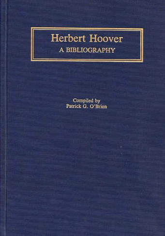 Herbert Hoover: A Bibliography (Bibliographies of the Presidents of the United States)
