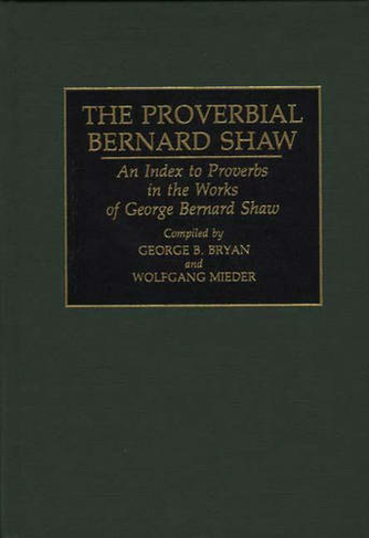 The Proverbial Bernard Shaw: An Index to Proverbs in the Works of George Bernard Shaw (Bibliographies and Indexes in World Literature)