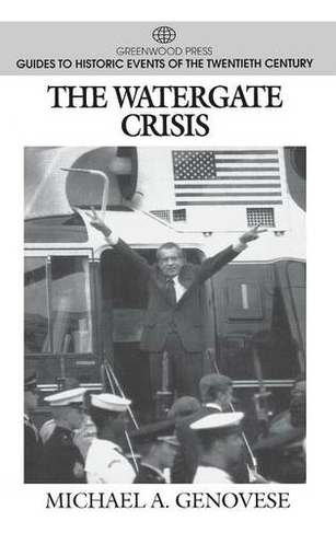 The Watergate Crisis: (Greenwood Press Guides to Historic Events of the Twentieth Century Annotated edition)