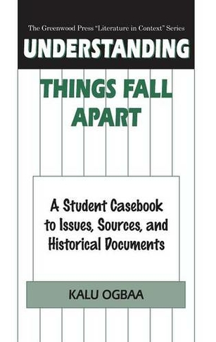 Understanding Things Fall Apart: A Student Casebook to Issues, Sources, and Historical Documents (The Greenwood Press "Literature in Context" Series)