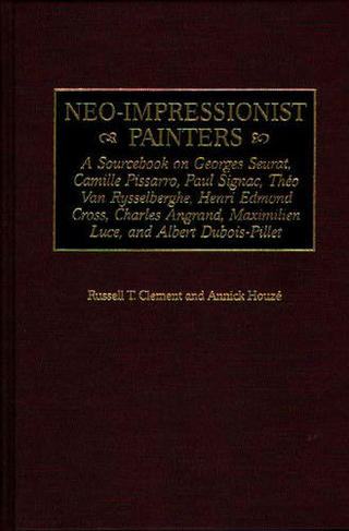 Neo-Impressionist Painters: A Sourcebook on Georges Seurat, Camille Pissarro, Paul Signac, Theo Van Rysselberghe, Henri Edmond Cross, Charles Angrand, Maximilien Luce, and Albert Dubois-Pillet (Art Reference Collection)