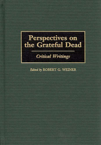 Perspectives on the Grateful Dead: Critical Writings (Contributions to the Study of Music and Dance)