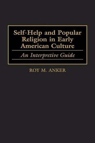 Self-Help and Popular Religion in Early American Culture: An Interpretive Guide (American Popular Culture)