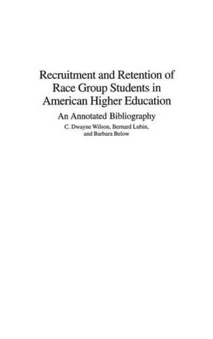 Recruitment and Retention of Race Group Students in American Higher Education: An Annotated Bibliography (Annotated edition)