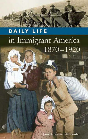 Daily Life in Immigrant America, 1870-1920: (Daily Life)