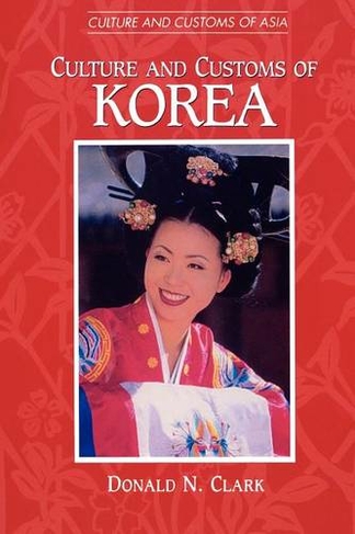 Culture and Customs of Korea: (Cultures and Customs of the World)